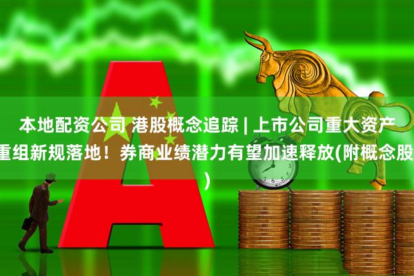 本地配资公司 港股概念追踪 | 上市公司重大资产重组新规落地！券商业绩潜力有望加速释放(附概念股)