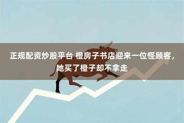 正规配资炒股平台 橙房子书店迎来一位怪顾客，她买了橙子却不拿走